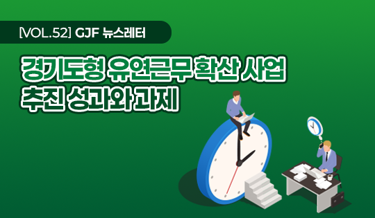 [VOL.52] GJF 뉴스레터
경기도형 유연근무 확산 사업
추진 성과와과제