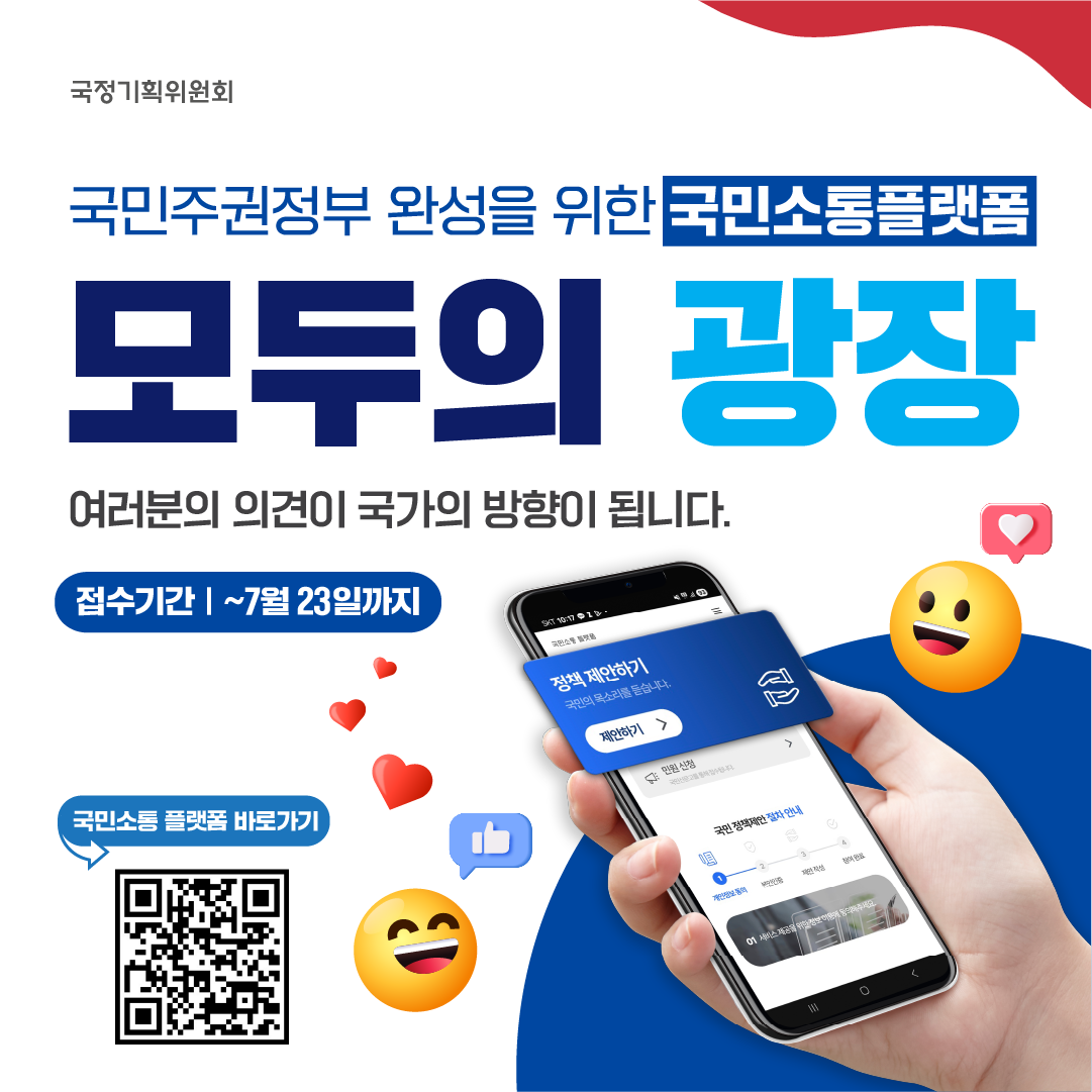 국정기획위원회
국민주권정부 완성을 위한 국민소통플랫폼
모두의 광장
여러분의 의견이 국가의 방향이 됩니다.
접수기간 | ~ 7월 23일까지
국민소통 플랫폼 바로가기